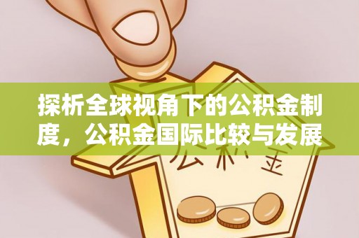 顺庆探析全球视角下的公积金制度，公积金国际比较与发展趋势