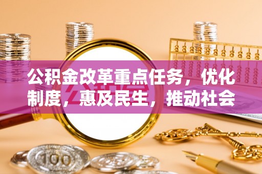 顺庆公积金改革重点任务，优化制度，惠及民生，推动社会公平发展