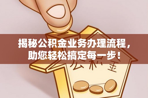 顺庆揭秘公积金业务办理流程，助您轻松搞定每一步！
