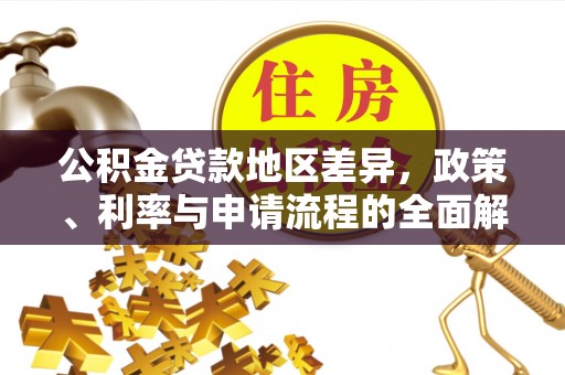 顺庆公积金贷款地区差异，政策、利率与申请流程的全面解析