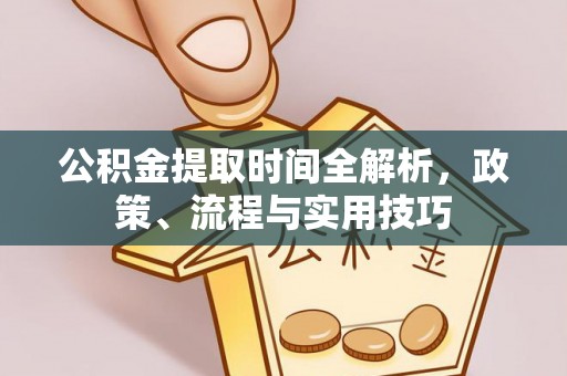顺庆公积金提取时间全解析，政策、流程与实用技巧