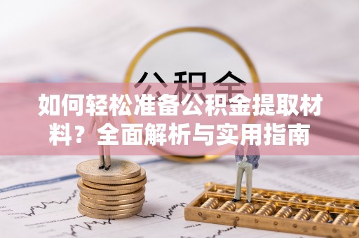 顺庆如何轻松准备公积金提取材料？全面解析与实用指南