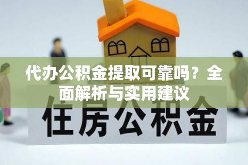 顺庆代办公积金提取可靠吗？全面解析与实用建议