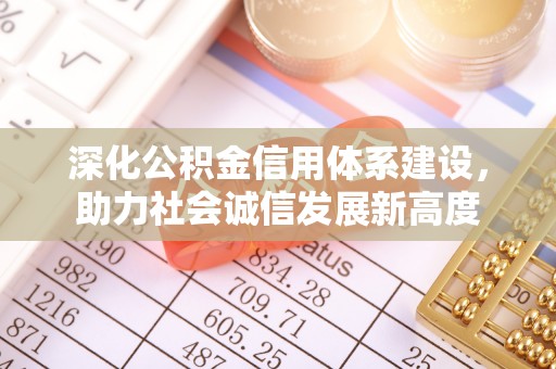 顺庆深化公积金信用体系建设，助力社会诚信发展新高度