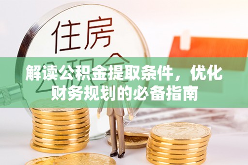 顺庆解读公积金提取条件，优化财务规划的必备指南