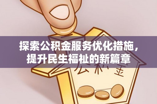 顺庆探索公积金服务优化措施，提升民生福祉的新篇章