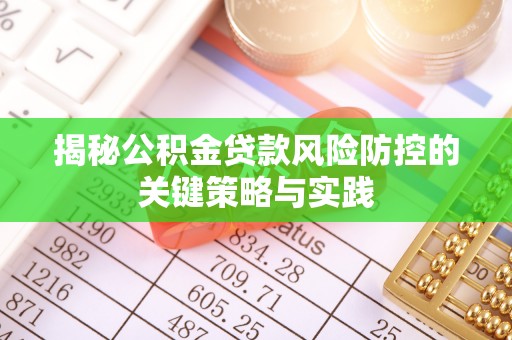 顺庆揭秘公积金贷款风险防控的关键策略与实践