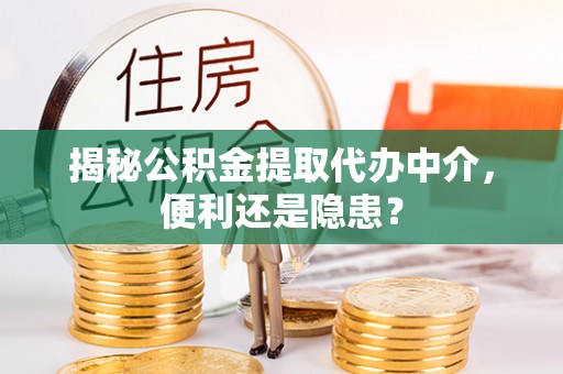 顺庆揭秘公积金提取代办中介，便利还是隐患？