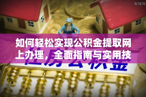 顺庆如何轻松实现公积金提取网上办理，全面指南与实用技巧