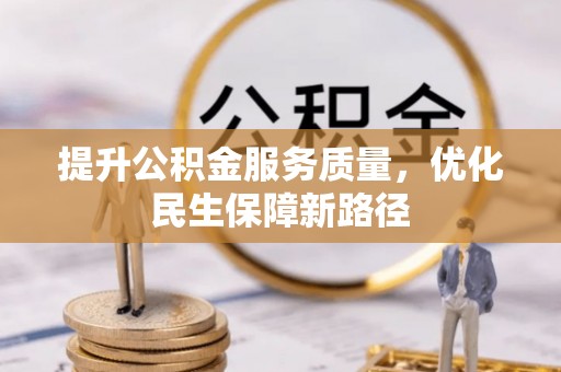 顺庆提升公积金服务质量，优化民生保障新路径