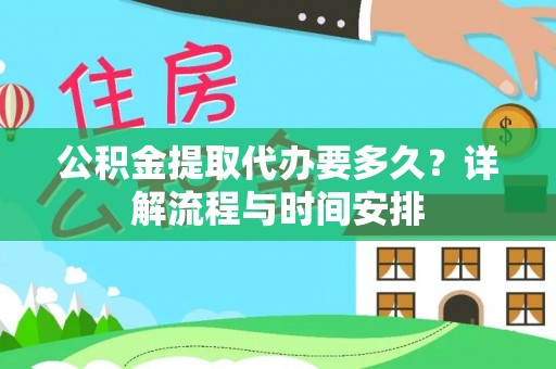 顺庆公积金提取代办要多久？详解流程与时间安排