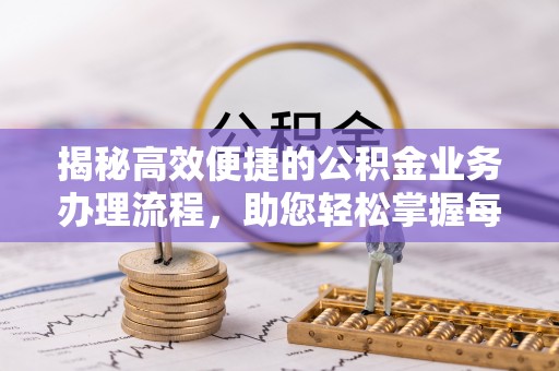 顺庆揭秘高效便捷的公积金业务办理流程，助您轻松掌握每一步
