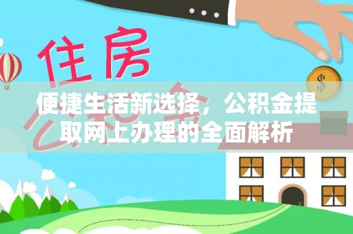 顺庆便捷生活新选择，公积金提取网上办理的全面解析
