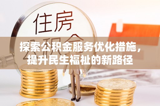 顺庆探索公积金服务优化措施，提升民生福祉的新路径