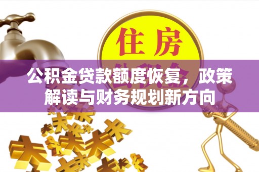 顺庆公积金贷款额度恢复，政策解读与财务规划新方向