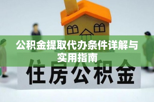 顺庆公积金提取代办条件详解与实用指南