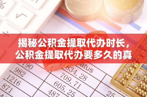 顺庆揭秘公积金提取代办时长，公积金提取代办要多久的真相与攻略