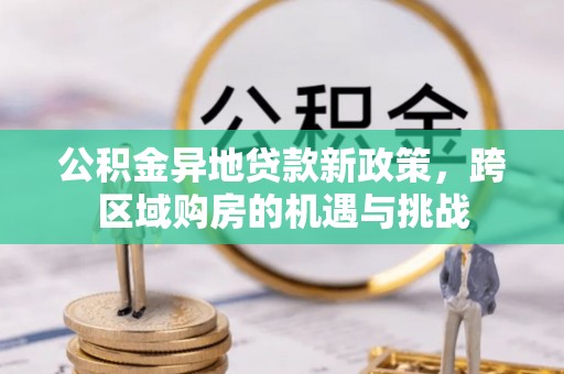 顺庆公积金异地贷款新政策，跨区域购房的机遇与挑战