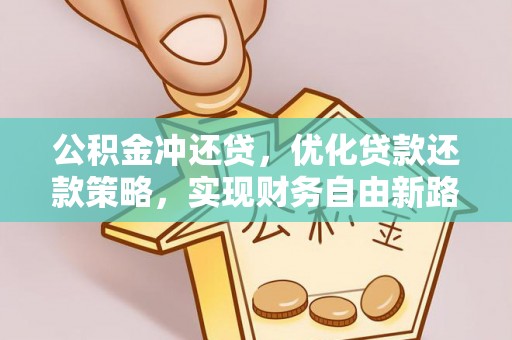 顺庆公积金冲还贷，优化贷款还款策略，实现财务自由新路径