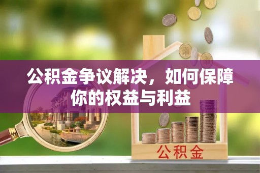 顺庆公积金争议解决，如何保障你的权益与利益