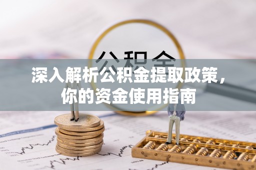 顺庆深入解析公积金提取政策，你的资金使用指南