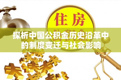 顺庆探析中国公积金历史沿革中的制度变迁与社会影响