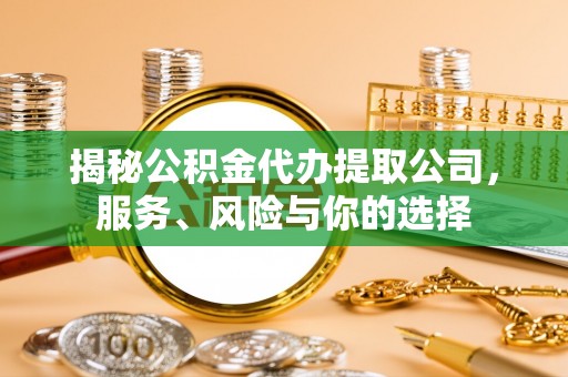 顺庆揭秘公积金代办提取公司，服务、风险与你的选择