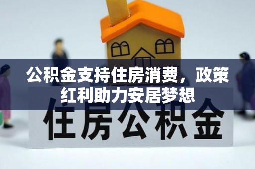 顺庆公积金支持住房消费，政策红利助力安居梦想