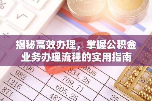 顺庆揭秘高效办理，掌握公积金业务办理流程的实用指南