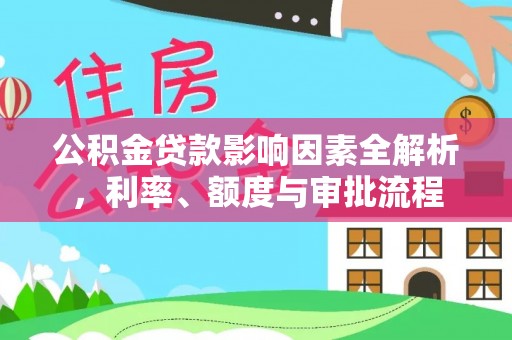 顺庆公积金贷款影响因素全解析，利率、额度与审批流程