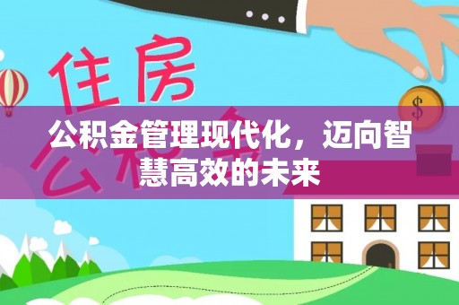 顺庆公积金管理现代化，迈向智慧高效的未来