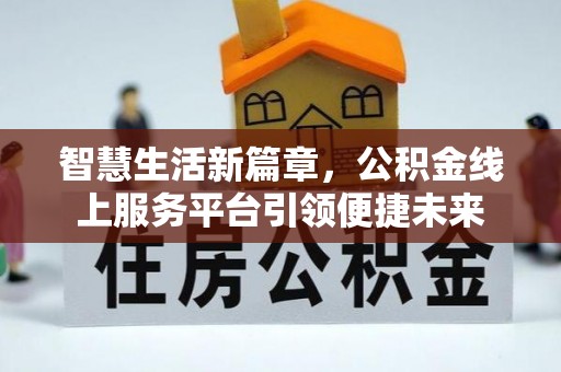 顺庆智慧生活新篇章，公积金线上服务平台引领便捷未来