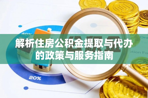 顺庆解析住房公积金提取与代办的政策与服务指南
