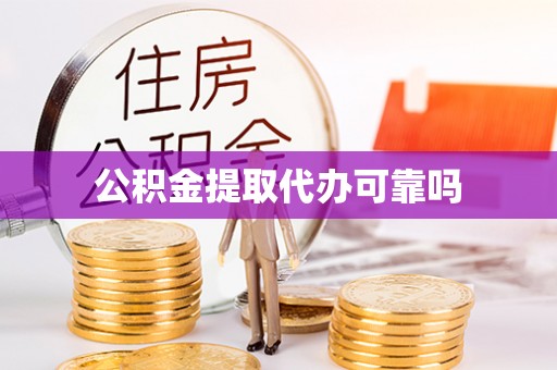 顺庆公积金提取代办可靠吗
