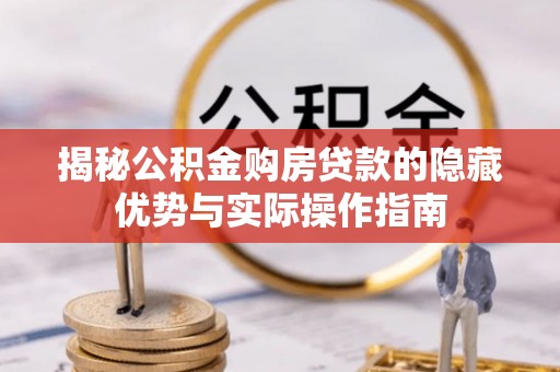 顺庆揭秘公积金购房贷款的隐藏优势与实际操作指南