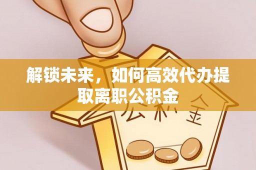顺庆解锁未来，如何高效代办提取离职公积金