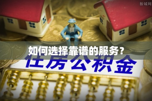 顺庆如何选择靠谱的服务？