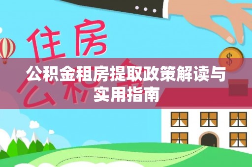 顺庆公积金租房提取政策解读与实用指南