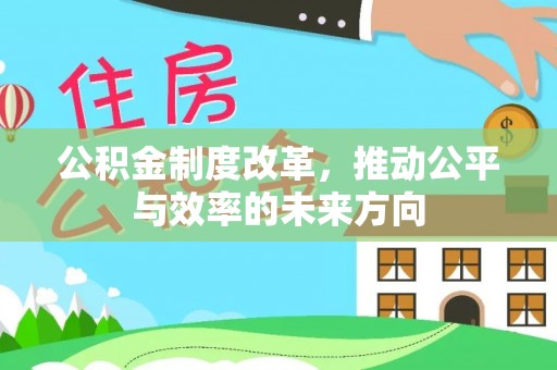 顺庆公积金制度改革，推动公平与效率的未来方向