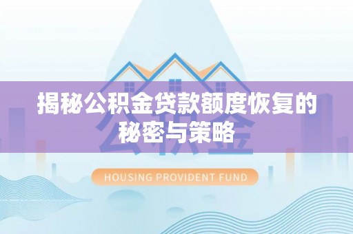 顺庆揭秘公积金贷款额度恢复的秘密与策略