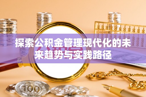 顺庆探索公积金管理现代化的未来趋势与实践路径