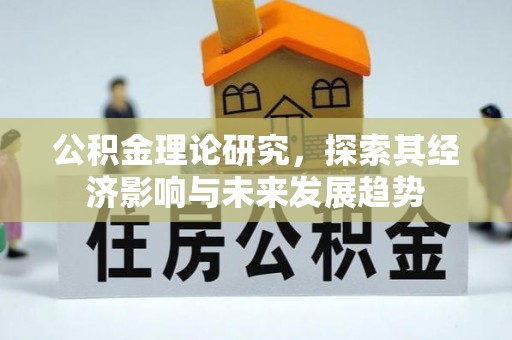 顺庆公积金理论研究，探索其经济影响与未来发展趋势