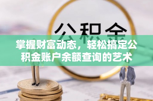 顺庆掌握财富动态，轻松搞定公积金账户余额查询的艺术