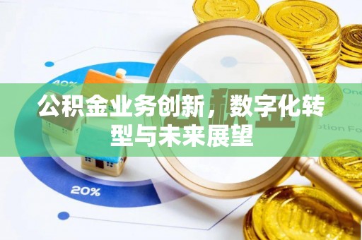 顺庆公积金业务创新，数字化转型与未来展望