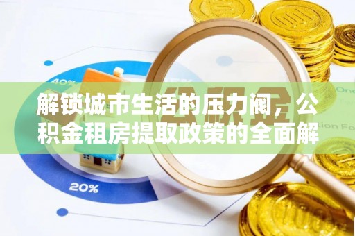 顺庆解锁城市生活的压力阀，公积金租房提取政策的全面解析与实践指南