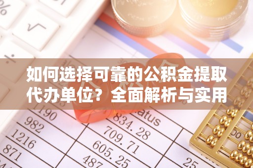 顺庆如何选择可靠的公积金提取代办单位？全面解析与实用指南