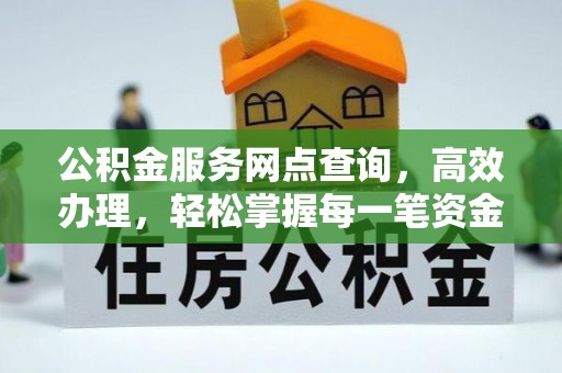 顺庆公积金服务网点查询，高效办理，轻松掌握每一笔资金动态