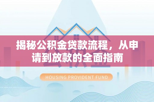 顺庆揭秘公积金贷款流程，从申请到放款的全面指南