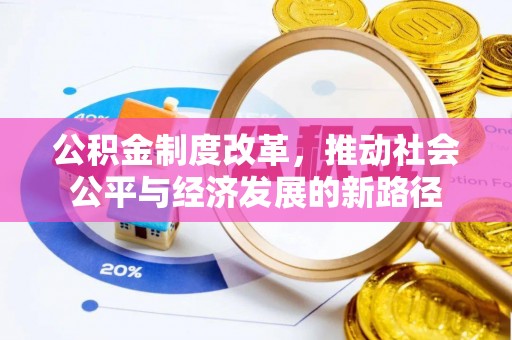 顺庆公积金制度改革，推动社会公平与经济发展的新路径