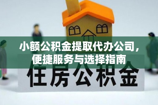 顺庆小额公积金提取代办公司，便捷服务与选择指南